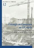L'?nergie au Cameroun au XXe si?cle: Entre la puissance publique et les entreprises, une histoire intriqu?e