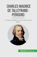 Charles-Maurice de Talleyrand-P?rigord: De diplomatieke kunst van de kreupele duivel