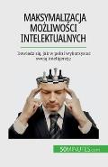 Maksymalizacja możliwości intelektualnych: Dowiedz się, jak w pelni wykorzystac swoją inteligencję