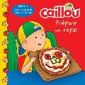 Caillou Pr?pare Un Repas (French Edition of Caillou Makes a Meal)