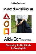 In Search of Martial Kindness, Aikicom: Aikido Communication, Discovering the Aiki Attitude for Everyday Life