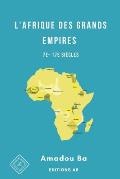 L'Afrique des Grands Empires (7e-17e si?cles): 1000 ans de prosp?rit? ?conomique, d'unit? politique, de coh?sion sociale et de rayonnement culturel