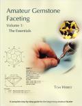 Amateur Gemstone Faceting: Volume 1: The Essentials
