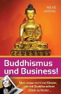 Buddhismus und Business!: Man muss nicht ins Kloster, um mit Buddha echtes Glueck zu finden?