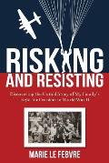 Risking and Resisting: Discovering the Untold Story of My Family's Fight for Freedom in World War II