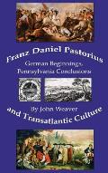 Franz Daniel Pastorius and Transatlantic Culture: German Beginnings, Pennsylvania Conclusions