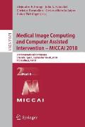 Medical Image Computing and Computer Assisted Intervention - Miccai 2018: 21st International Conference, Granada, Spain, September 16-20, 2018, Procee