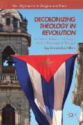 Decolonizing Theology in Revolution: A Critical Retrieval of Sergio Arce?s Theological Thought