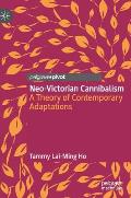 Neo-Victorian Cannibalism: A Theory of Contemporary Adaptations