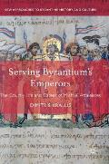 Serving Byzantiums Emperors The Courtly Life & Career of Michael Attaleiates