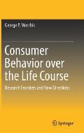 Consumer Behavior Over the Life Course: Research Frontiers and New Directions