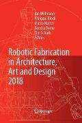 Robotic Fabrication in Architecture, Art and Design 2018: Foreword by Sigrid Brell-?okcan and Johannes Braumann, Association for Robots in Architectur