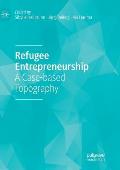 Refugee Entrepreneurship: A Case-Based Topography