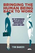 Bringing the Human Being Back to Work: The 10 Performance and Development Conversations Leaders Must Have