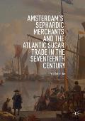 Amsterdam's Sephardic Merchants and the Atlantic Sugar Trade in the Seventeenth Century