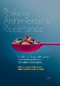 Risking Antimicrobial Resistance: A Collection of One-Health Studies of Antibiotics and Its Social and Health Consequences
