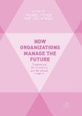 How Organizations Manage the Future: Theoretical Perspectives and Empirical Insights