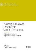 Nostalgia, Loss and Creativity in South-East Europe: Political and Cultural Representations of the Past