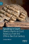 Speaking in Court: Developments in Court Advocacy from the Seventeenth to the Twenty-First Century