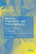 Marxism, Pragmatism, and Postmetaphysics: From Finding to Making