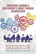 Increasing Learning & Development's Impact Through Accreditation: How to Drive-Up Training Quality, Employee Satisfaction, and Roi
