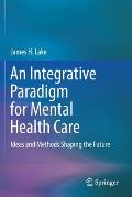 An Integrative Paradigm for Mental Health Care: Ideas and Methods Shaping the Future
