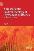 A Transatlantic Political Theology of Psychedelic Aesthetics: Enchanted Citizens
