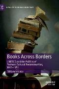 Books Across Borders: UNESCO and the Politics of Postwar Cultural Reconstruction, 1945-1951
