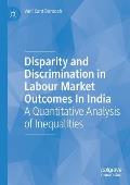 Disparity and Discrimination in Labour Market Outcomes in India: A Quantitative Analysis of Inequalities