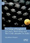 The Gangs of Bangladesh: Mastaans, Street Gangs and 'Illicit Child Labourers' in Dhaka