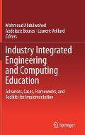 Industry Integrated Engineering and Computing Education: Advances, Cases, Frameworks, and Toolkits for Implementation
