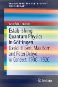 Establishing Quantum Physics in G?ttingen: David Hilbert, Max Born, and Peter Debye in Context, 1900-1926