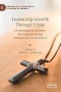 Leadership Growth Through Crisis: An Investigation of Leader Development During Tumultuous Circumstances