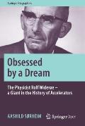 Obsessed by a Dream: The Physicist Rolf Wider?e - A Giant in the History of Accelerators