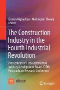 The Construction Industry in the Fourth Industrial Revolution: Proceedings of 11th Construction Industry Development Board (Cidb) Postgraduate Researc
