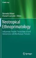 Neotropical Ethnoprimatology: Indigenous Peoples' Perceptions of and Interactions with Nonhuman Primates