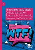 Theorizing Stupid Media: De-Naturalizing Story Structures in the Cinematic, Televisual, and Videogames