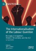 The Internationalisation of the Labour Question: Ideological Antagonism, Workers' Movements and the ILO Since 1919