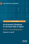 An Economic Roadmap to the Dark Side of Sport: Volume I: Sport Manipulations