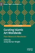 Curating Islamic Art Worldwide: From Malacca to Manchester