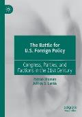 The Battle for U.S. Foreign Policy: Congress, Parties, and Factions in the 21st Century