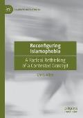 Reconfiguring Islamophobia: A Radical Rethinking of a Contested Concept