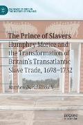 The Prince of Slavers: Humphry Morice and the Transformation of Britain's Transatlantic Slave Trade, 1698-1732