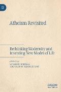 Atheism Revisited: Rethinking Modernity and Inventing New Modes of Life