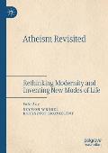 Atheism Revisited: Rethinking Modernity and Inventing New Modes of Life