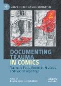 Documenting Trauma in Comics: Traumatic Pasts, Embodied Histories, and Graphic Reportage