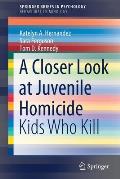 A Closer Look at Juvenile Homicide: Kids Who Kill