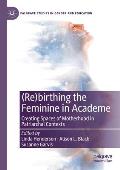 (Re)Birthing the Feminine in Academe: Creating Spaces of Motherhood in Patriarchal Contexts