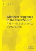 Whatever Happened to the Third World?: A History of the Economics of Development