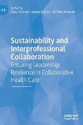 Sustainability and Interprofessional Collaboration: Ensuring Leadership Resilience in Collaborative Health Care